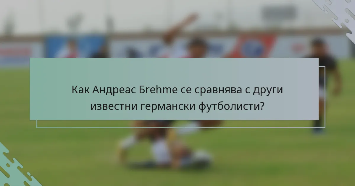 Как Андреас Бrehme се сравнява с други известни германски футболисти?