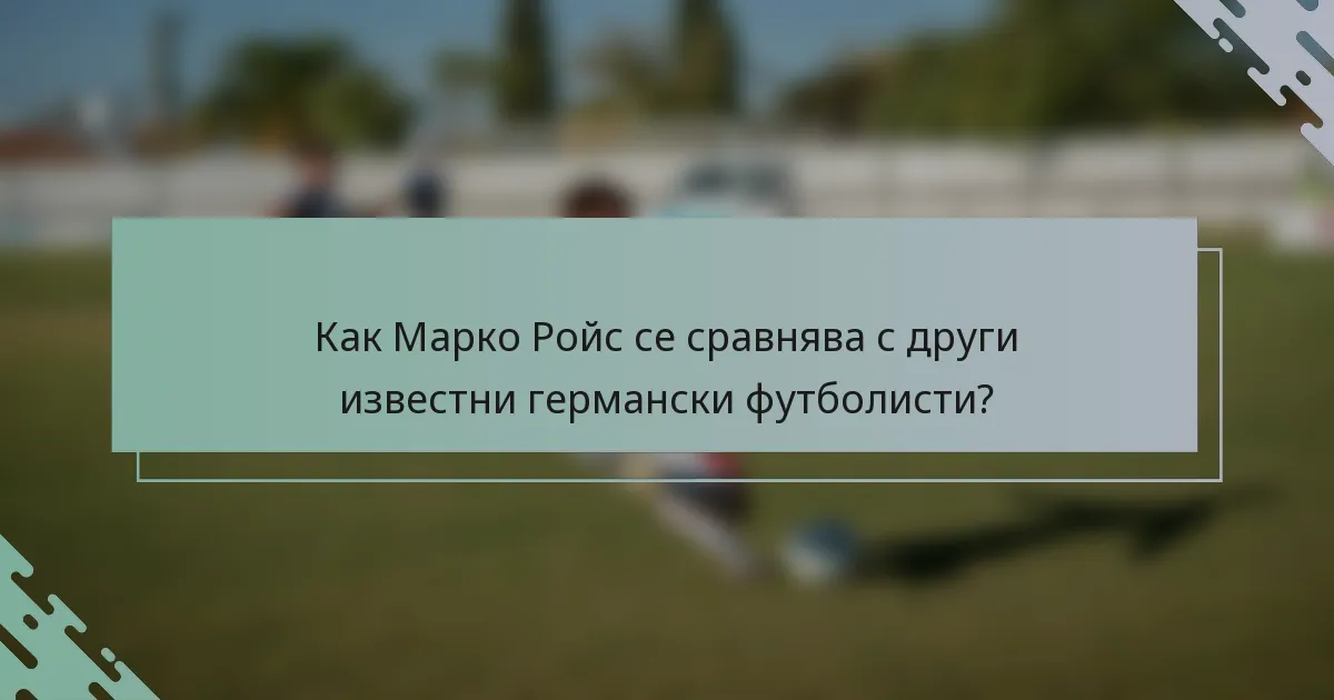 Как Марко Ройс се сравнява с други известни германски футболисти?
