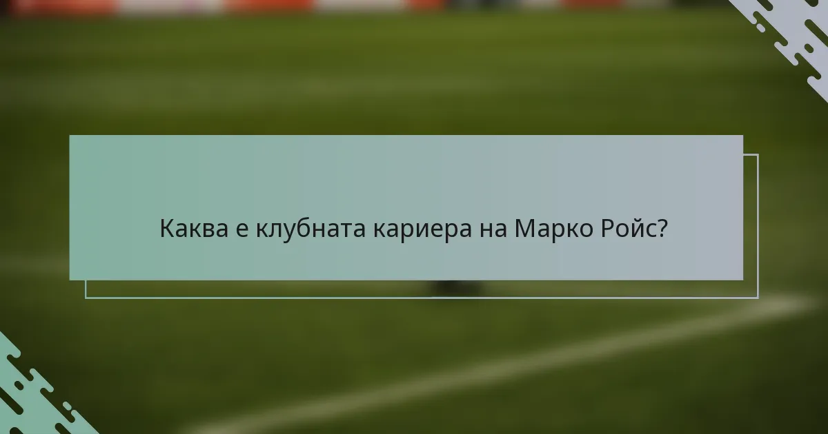 Каква е клубната кариера на Марко Ройс?