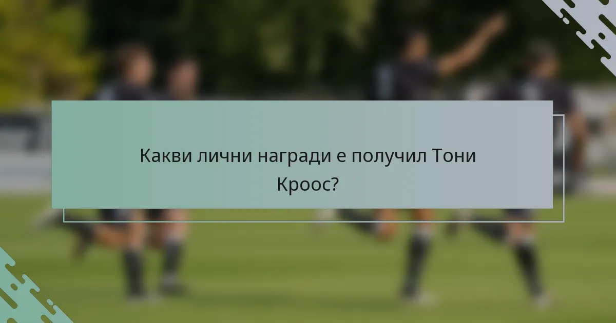 Какви лични награди е получил Тони Кроос?