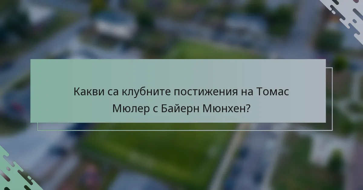 Какви са клубните постижения на Томас Мюлер с Байерн Мюнхен?