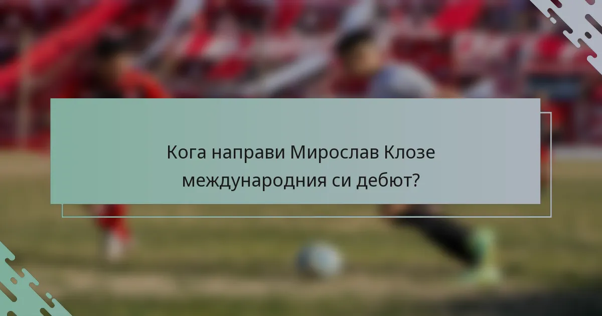 Кога направи Мирослав Клозе международния си дебют?