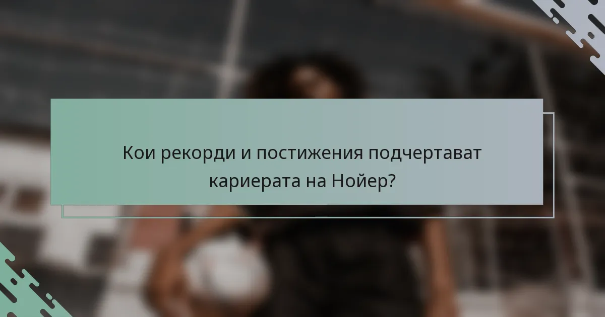 Кои рекорди и постижения подчертават кариерата на Нойер?