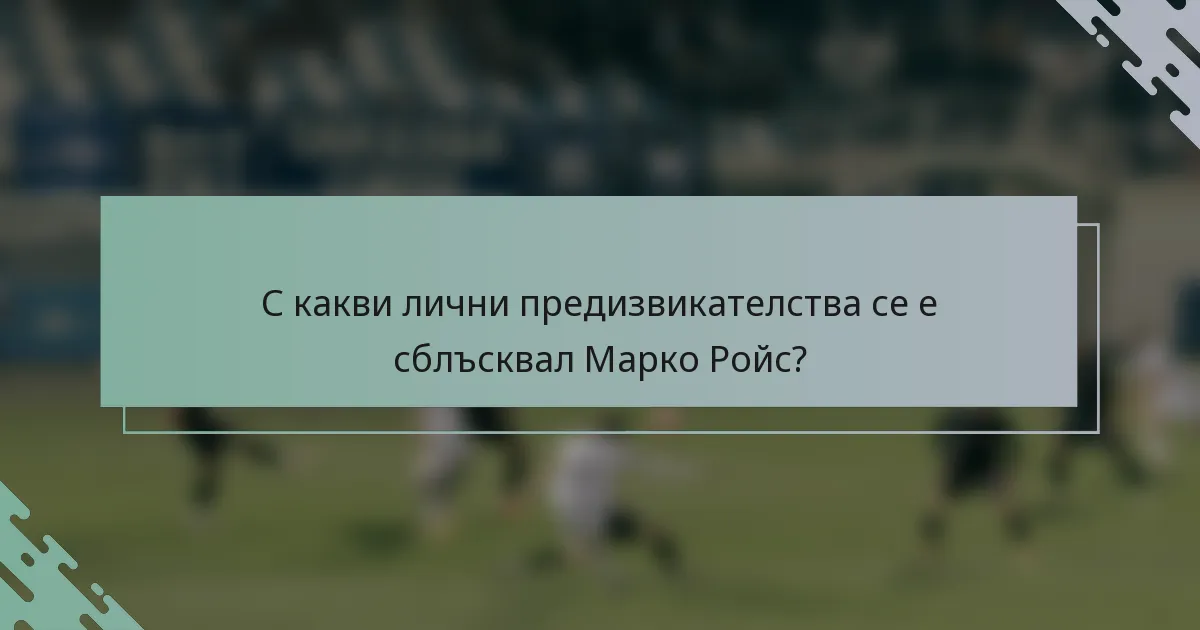 С какви лични предизвикателства се е сблъсквал Марко Ройс?